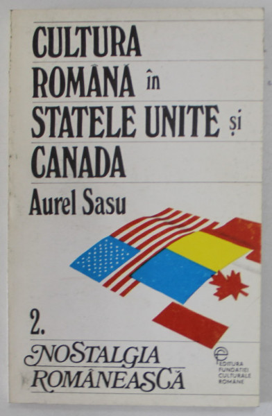 CULTURA ROMANA IN STATELE UNITE SI CANADA de AUREL SASU , VOLUMUL II : NOSTALGIA ROMANEASCA , POEZIE , 1993