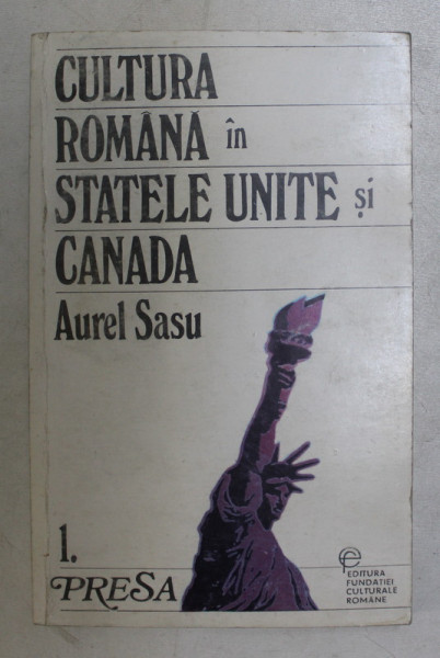 CULTURA ROMANA IN STATELE UNITE SI CANADA , VOLUMUL I  - PRESA de AUREL SASU , 1993