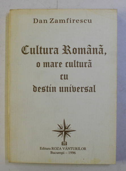 CULTURA ROMANA , O MARE CULTURA CU DESTIN UNIVERSAL de DAN ZAMFIRESCU , 1996 , DEDICATIE*