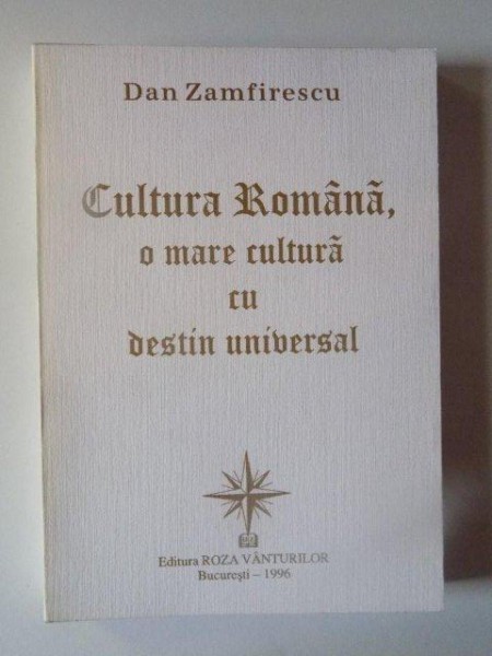 CULTURA ROMANA , O MARE CULTURA CU DESTIN UNIVERSAL de DAN ZAMFIRESCU , 1996