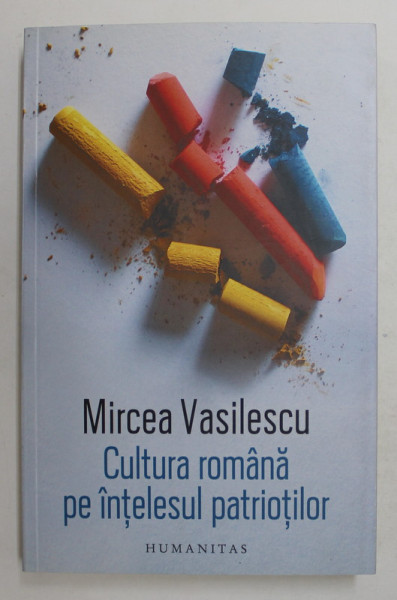 CULTURA ROMANA PE INTELESUL PATRIOTILOR de MIRCEA VASILESCU , 2018