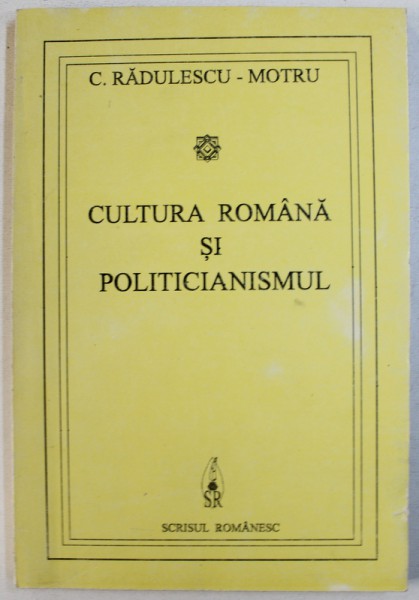 CULTURA ROMANA SI POLITICIANISMULUI de C. RADULESCU-MOTRU , 1995