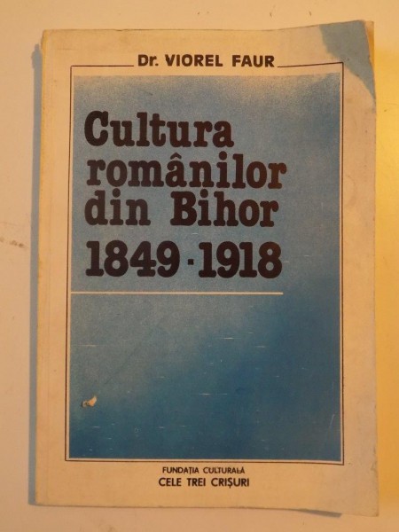 CULTURA ROMANILOR DIN BIHOR 1849-1918 de VIOREL FAUR 1992