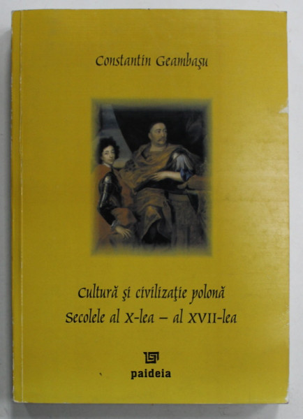 CULTURA SI CIVILIZATIE POLONA , SECOLELE AL X - LEA  - AL XVII - LEA de CONSTANTIN GEAMBASU , 2005 , DEDICATIE *