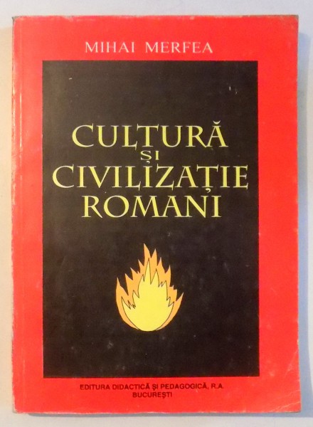 CULTURA SI CIVILIZATIE ROMANI de MIHAI MERFEA , 1998