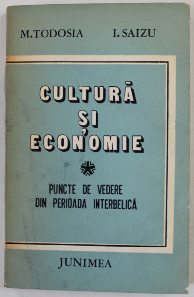 CULTURA SI ECONOMIE , PUNCTE DE VEDERE DIN PERIOADA INTERBELICA de M. TODOSIA si I. SAIZU , 1986