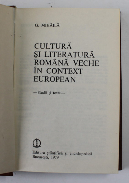 CULTURA SI LITERATURA ROMANA VECHE IN CONTEXT EUROPEAN-G. MIHAILA  BUCURESTI 1979