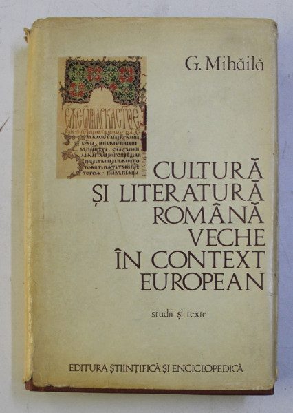 CULTURA SI LITERATURA ROMANA VECHE IN CONTEXT EUROPEAN - STUDII SI TEXTE de G. MIHAILA , 1979 , DEDICATIE*