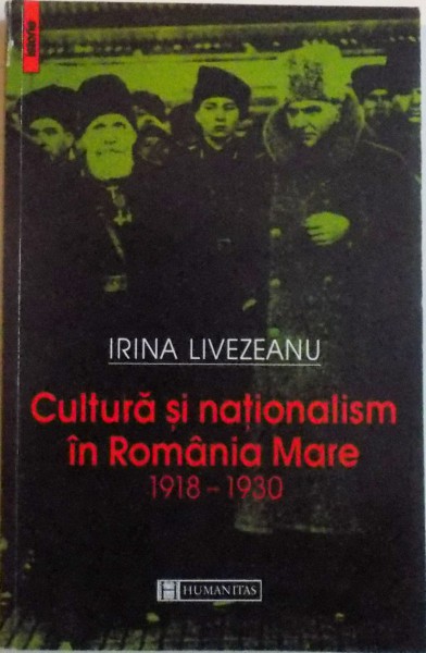 CULTURA SI NATIONALISM IN ROMANIA MARE (1918 - 1930) de IRINA LIVEZEANU, 1998