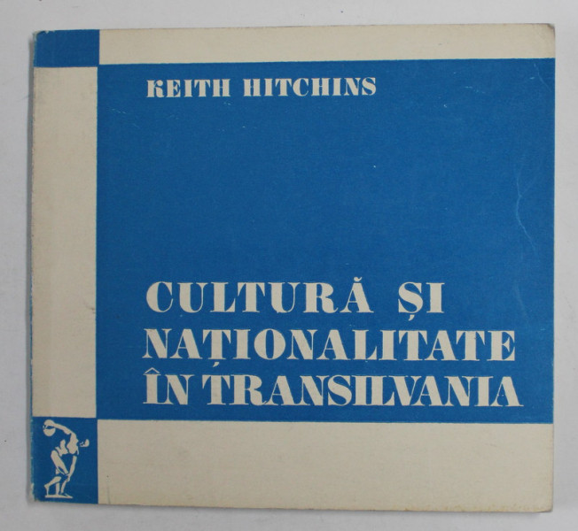 CULTURA SI NATIONALITATE IN TRANSILVANIA de KEITH HITCHINS , 1972