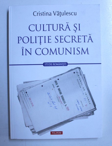 CULTURA SI POLITIE SECRETA IN COMUNISM de CRISTINA VATULESCU , 2017
