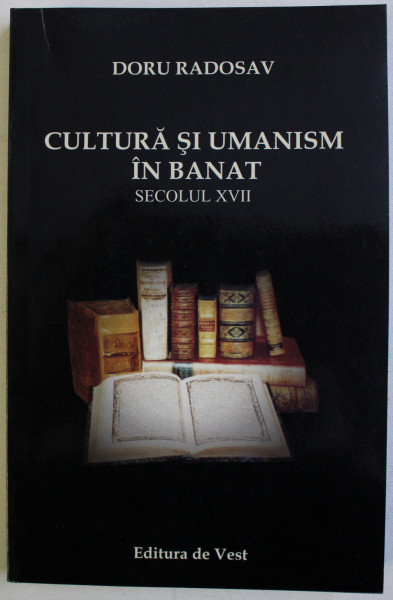 CULTURA SI UMANISM IN BANAT SECOLUL XVII de DORU RADOSAV , 2003 , DEDICATIE*