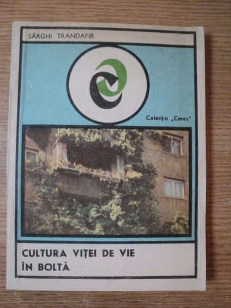 CULTURA VITEI DE VIE IN BOLTA de SARGHI TRANDAFIR , 1986