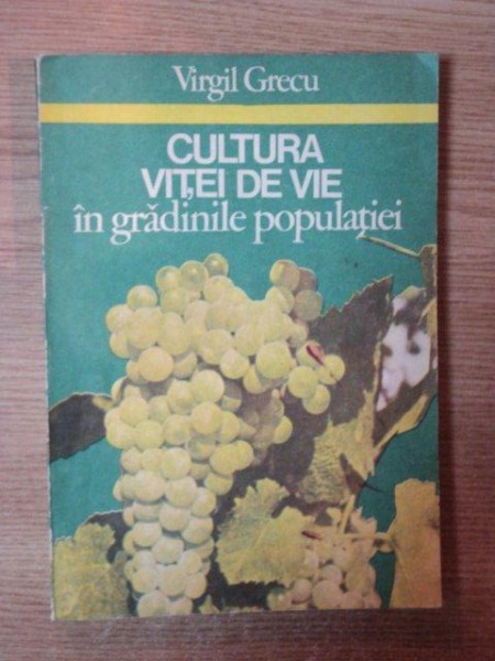 CULTURA VITEI DE VIE IN GRADINILE POPULATIEI de VIRGIL GRECU , Bucuresti 1983
