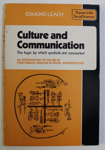 CULTURE AND COMMUNICATION - THE LOGIC BY WHICH SYMBOLS ARE CONNECTED by EDMUND LEACH , 1985