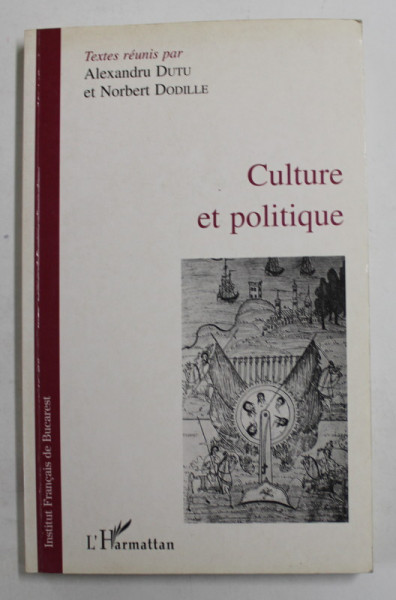 CULTURE ET POLITIQUE , textes reunis par ALEXANDRU DUTU et NORBERT DODILLE , SEMINAIRE FRANCO - ROUMAIN DE BUCAREST , 1995