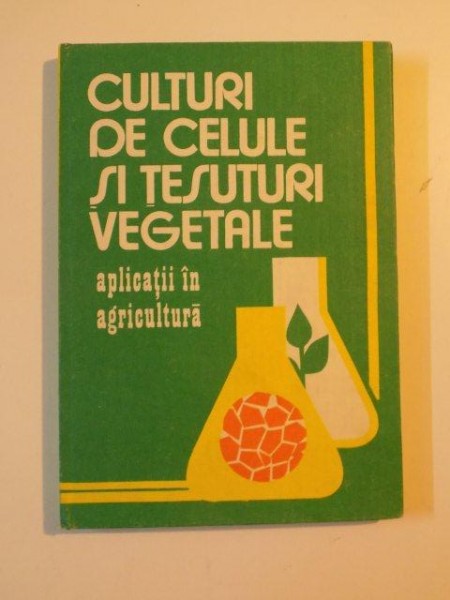 CULTURI DE CELULE SI TESATURI VEGETALE , APLCATII IN AGRICULTURA , BUCURESTI  1984