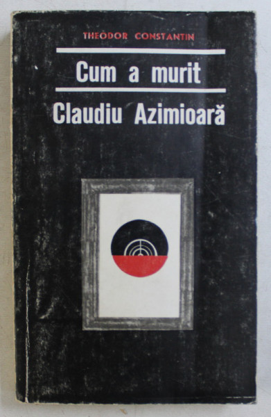 CUM A MURIT CLAUDIU AZIMIOARA - NUVELE de THEODOR CONSTANTIN , 1968