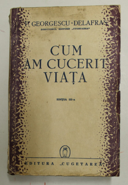 CUM AM CUCERIT VIATA de PETRE GEORGESCU - DELAFRAS ,EDITIA A III-A