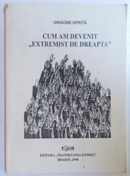 CUM AM DEVENIT &quot; EXTREMIST DE DREAPTA &quot; de GRIGORE OPRITA , 1998 , PREZINTA HALOURI DE APA