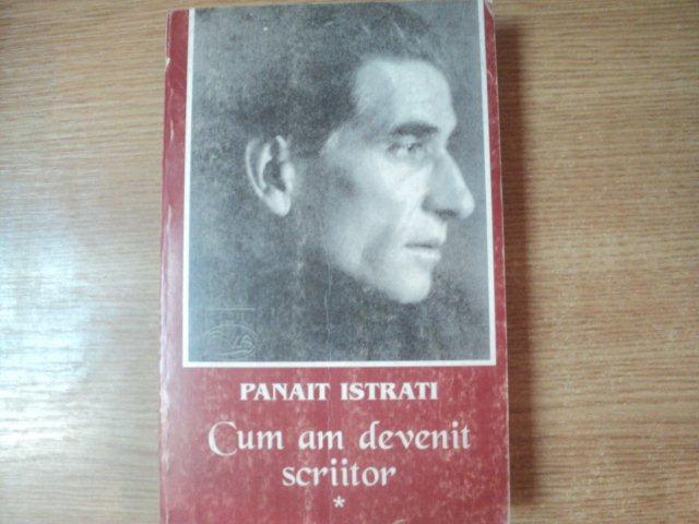 CUM AM DEVENIT SCRIITOR , VOL.I , ED. a III a de PANAIT ISTRATI , Bucuresti 1998