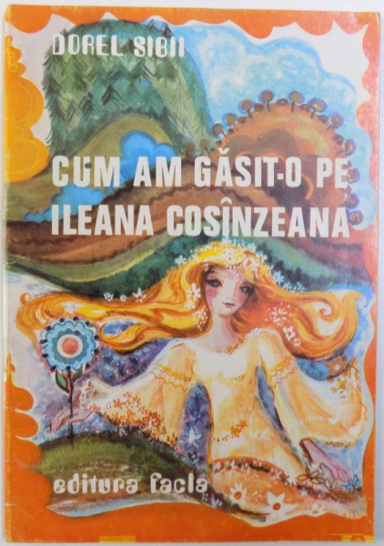 CUM AM GASIT - O PE ILEANA COSANZEANA  de DOREL SIBII , volum ilustrat de TATAIANA APAHIDEANU , 1979