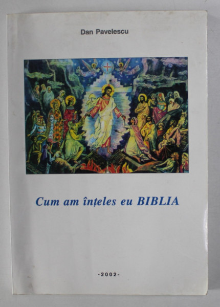 CUM AM INTELES EU BIBLIA de DAN PAVELESCU , 2002 , DEDICATIE *