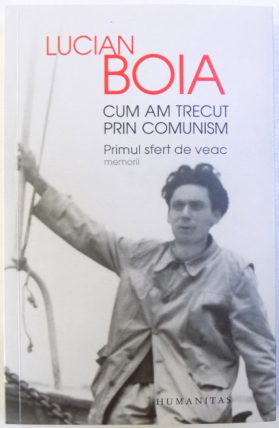 CUM AM TRECUT PRIN COMUNISM  - PRIMUL SFERT DE VEAC  - MEMORII de LUCIAN BOIA , 2018