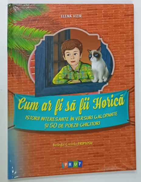 CUM AR FI SA FII HORICA , ISTORII INTERESANTE IN VERSURI GALOPANTE si 50 DE POEZII - GHICITORI de ELENA  VIZIR , ilustratii CORNELIU FRUMOSU , 2016