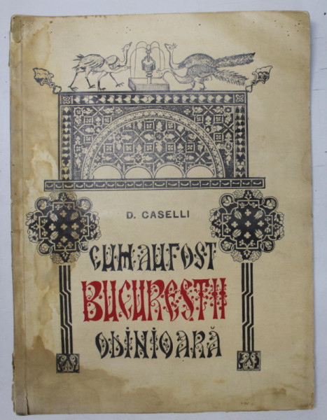 CUM AU FOST BUCURESTII ODINIOARA - CU CHIPURI SI ICOANE de D . CASELLI, 1935 , PREZINTA PETE SI URME DE INDOIRE