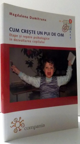 CUM CRESTE UN PUI DE OM - ETAPE SI REPERE PSIHOLOGICE IN DEZVOLTAREA COPILULUI de MAGDALENA DUMITRANA , 2011