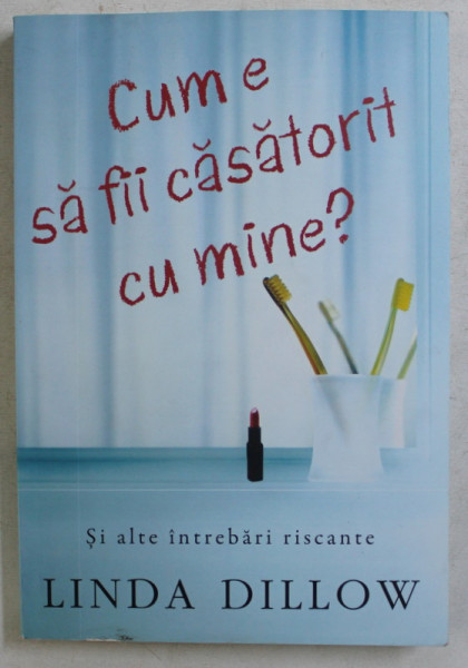 CUM E SA FII CASATORIT CU MINE ? SI ALTE INTREBARI RISCANTE de LINDA DILLOW , 2011