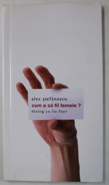 CUM E SA FII FEMEIE ? de ALEX STEFANESCU , dialog cu LIA FAUR , 2012