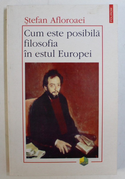 CUM ESTE POSIBILA FILOSOFIA IN ESTUL EUROPEI de STEFAN AFLOROAEI , 1997 *DEDICATIA AUTORULUI CATRE ACAD. ALEXANDRU BOBOC