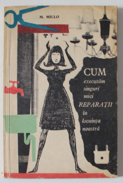CUM EXECUTAM SINGURI MICI REPARATII IN LOCUINTA NOASTRA de M. MILLO , 1965