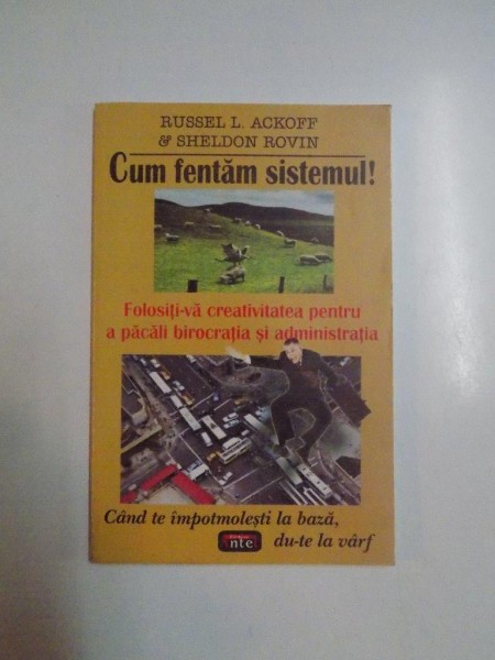 CUM FENTAM SISTEMUL , FOLOSITI-VA CREATIVITATEA PENTRU A PACALI BIROCRATIA SI ADMINISTRATIA de RUSSEL L. ACKROFF , SHELDON ROVIN, 2005