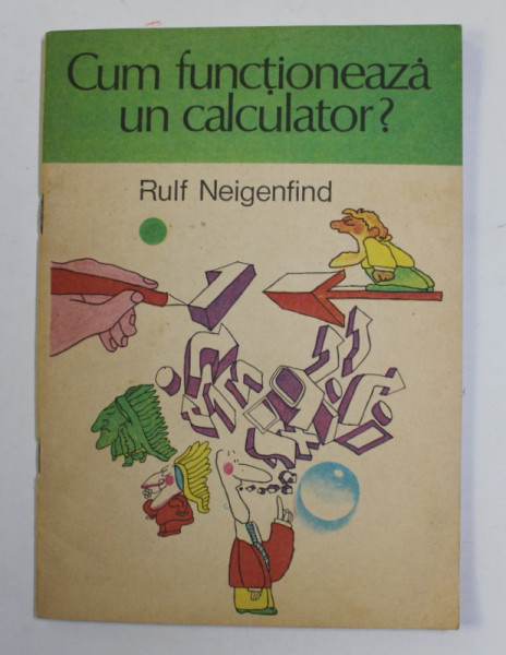 CUM FUNCTIONEAZA UN CALCULATOR de RULF NEIGENFIND , VOLUMUL I , 1991