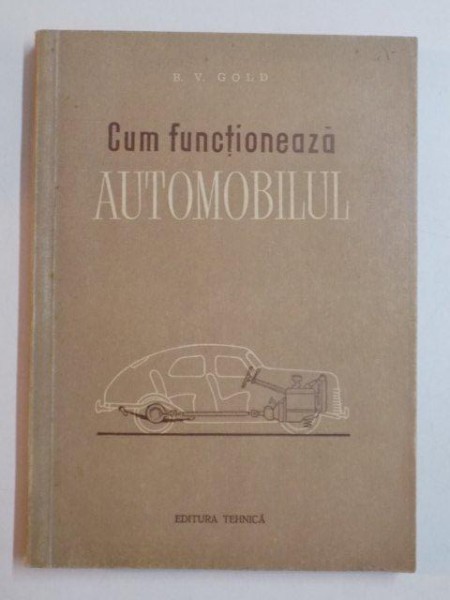 CUM FUNCTIONEAZA AUTOMOBILUL de B.V. GOLD , 1956