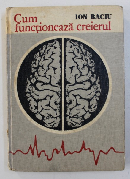 CUM FUNCTIONEAZA CREIERUL de ION BACIU , 1974 * PREZINTA SUBLINIERI