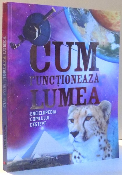 CUM FUNCTIONEAZA LUMEA, ENCICLOPEDIA COPILULUI DESTEPT de CLIVE GIFFORD, EDITIA A II-A REVIZUITA , 2015