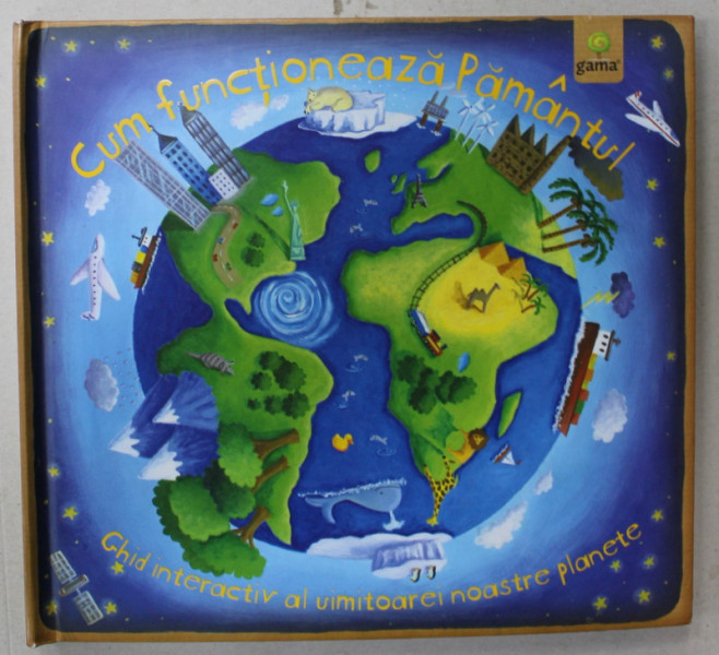 CUM FUNCTIONEAZA PAMANTUL , GHID INTERACTIV AL UIMITOAREI NOASTRE PLANETE , 2013