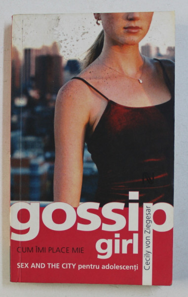 CUM IMI PLACE MIE - SERIA GOSSIP GIRL de CECILY VON ZIEGESAR , 2007