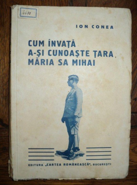 CUM INVATA A-SI CUNOASTE TARA MARIA SA MIHAI , DE ION CONEA , BUCURESTI 1936