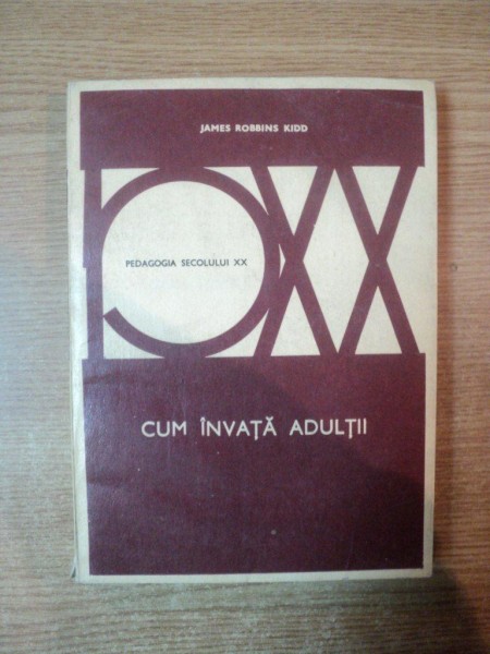 CUM INVATA ADULTII de JAMES ROBBINS KIDD , Bucuresti 1981