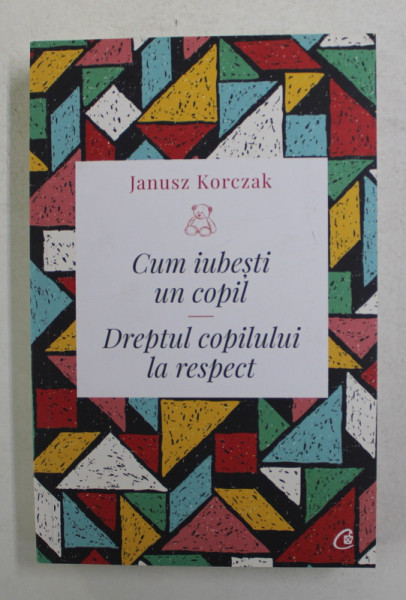 CUM IUBESTI UN COPIL - DREPTUL COPILULUI LA RESPECT de JANUSZ KORCZAK , 2019