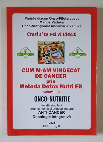 CUM M - AM VINDECAT DE CANCER PRIN METODA DETOX NUTRI FIT , ONCO - NUTRITIE , VOLUMUL II de MARIUS VADUVA si ANNEMARIE VADUVA , 2021