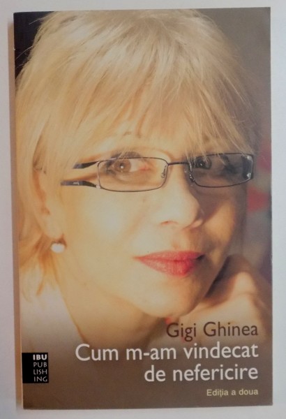 CUM M-AM VINDECAT DE NEFERICIRE de GIGI GHINEA ,EDITIA A II A , 2011