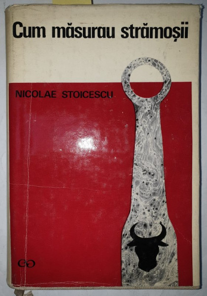 CUM MASURAU STRAMOSII de NICOLAE STOICESCU , METROLOGIA MEDIEVALA PE TERITORIUL ROMANIEI , 1971, DEDICATIE *