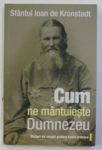 CUM NE MANTUIESTE DUMNEZEU , SFATURI DE URMAT PENTRU TOATA VREMEA de IOAN DE KRONSTADT , 2012
