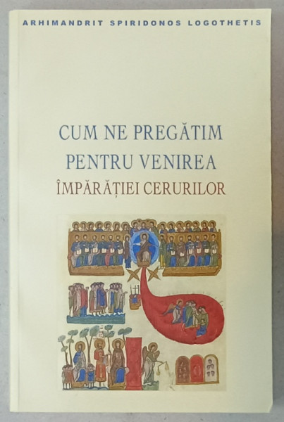 CUM NE PREGATIM PENTRU VENIREA IMPARATIEI CERURILOR de ARHIMANDRIT SPIRIDONOS LOGOTHETIS , 2020
